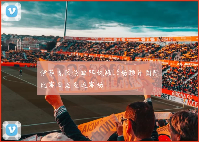 伊萨克因伤缺阵仅踢16场预计国际比赛日后重返赛场